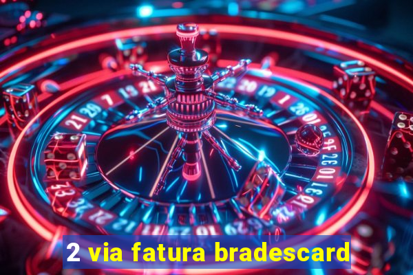 2 via fatura bradescard